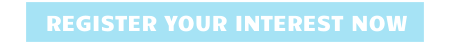 REGISTER YOUR INTEREST NOW