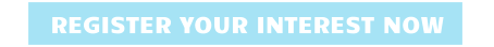 REGISTER YOUR INTEREST NOW